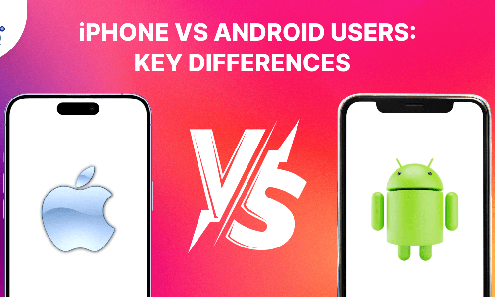 iPhone vs Android Users: Key Differences